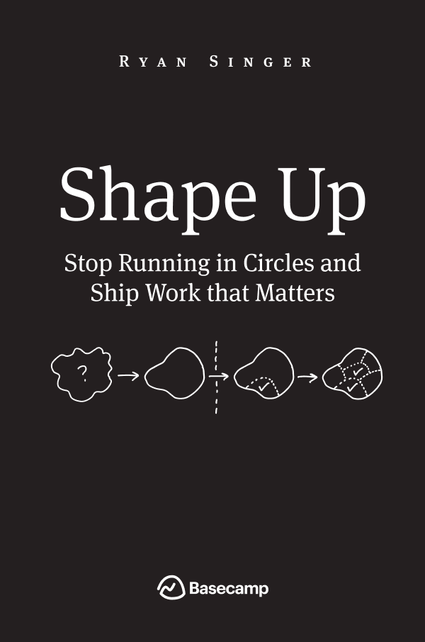 Shape Up: Stop Running in Circles and Ship Work that Matters cover
